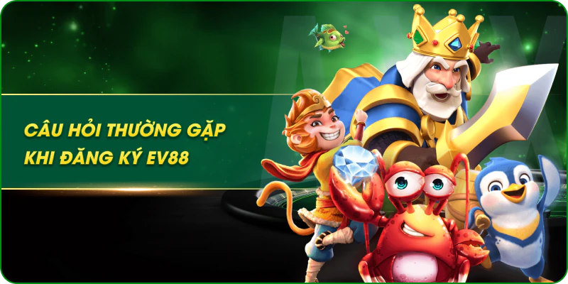 Câu hỏi thường gặp khi đăng ký ev88