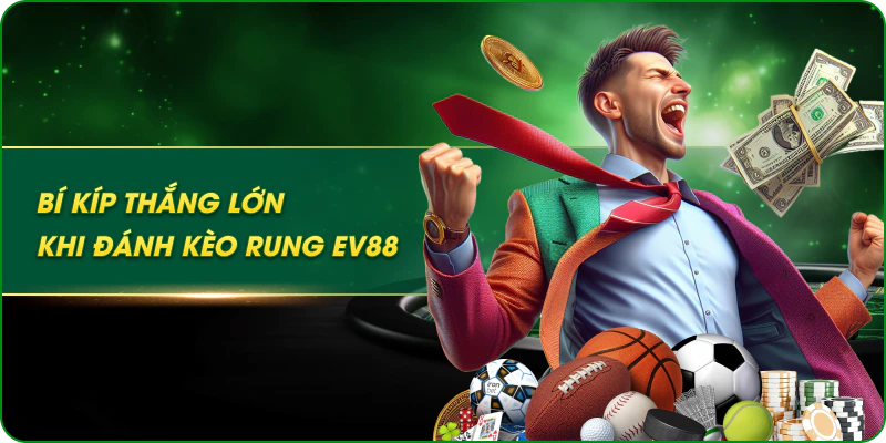 Bí kíp thắng lớn khi đánh kèo rung EV88